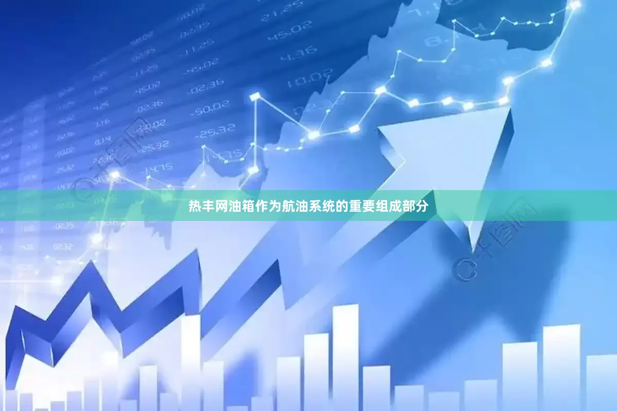 热丰网油箱作为航油系统的重要组成部分