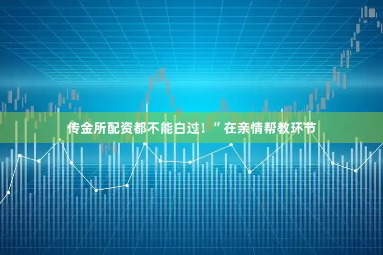 传金所配资都不能白过！”在亲情帮教环节