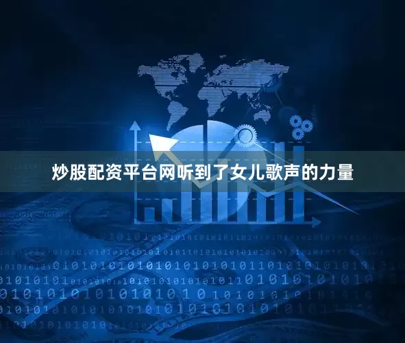 炒股配资平台网听到了女儿歌声的力量