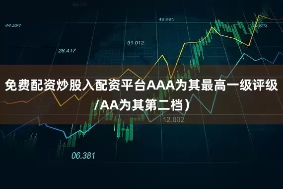 免费配资炒股入配资平台AAA为其最高一级评级/AA为其第二档)