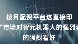 按月配资平台这直接印证了市场对智元机器人的强烈看好