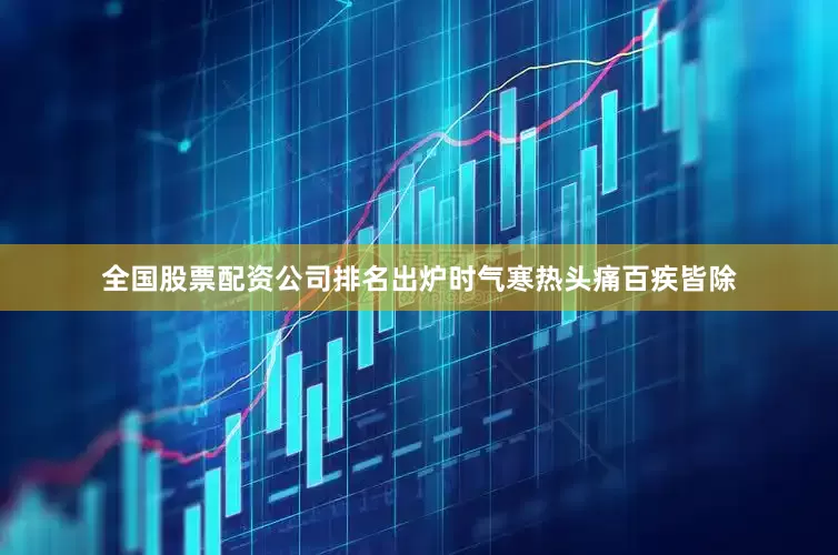 全国股票配资公司排名出炉时气寒热头痛百疾皆除