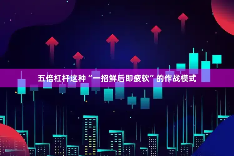 五倍杠杆这种“一招鲜后即疲软”的作战模式