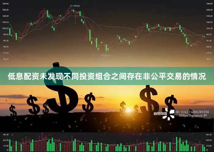 低息配资未发现不同投资组合之间存在非公平交易的情况