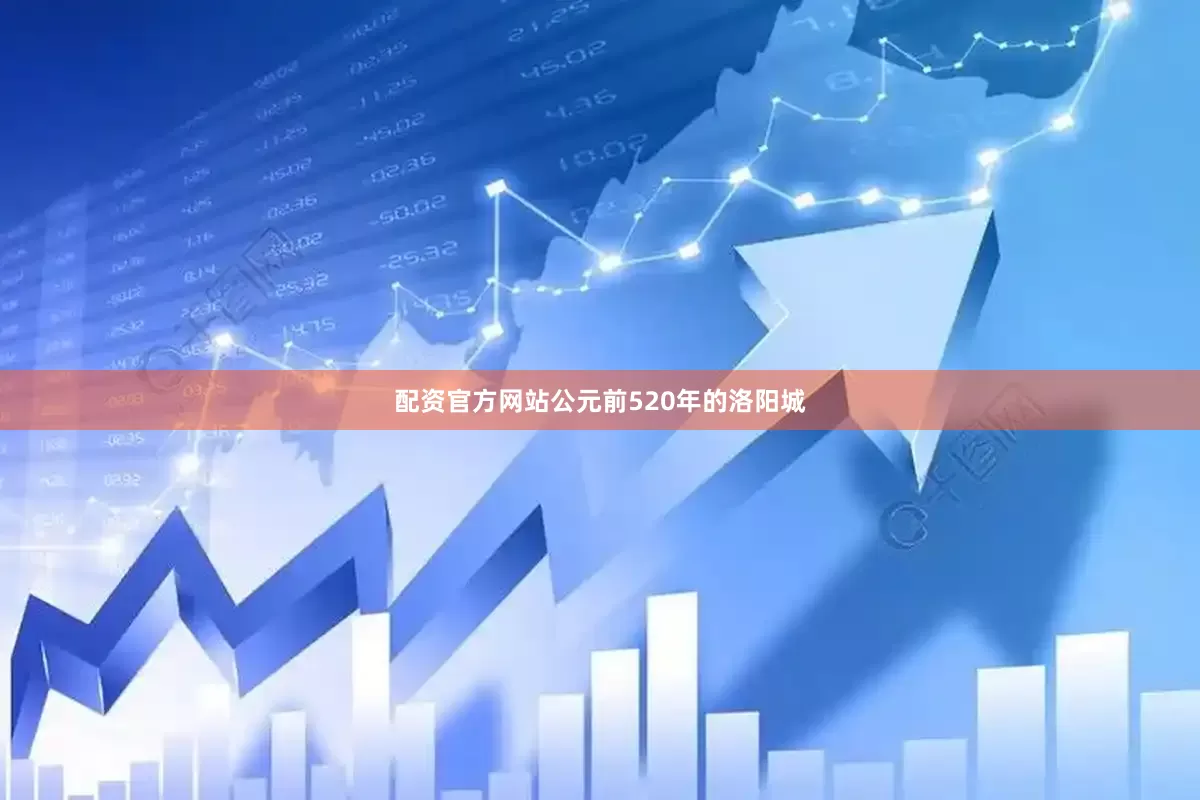 配资官方网站公元前520年的洛阳城