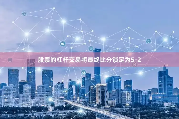 股票的杠杆交易将最终比分锁定为5-2