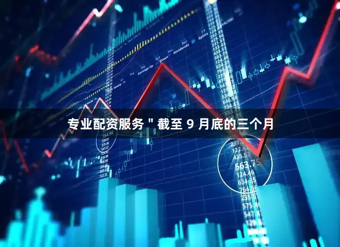 专业配资服务＂截至 9 月底的三个月