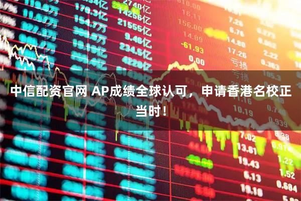 中信配资官网 AP成绩全球认可，申请香港名校正当时！
